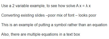 When the PowerPoint equation slide downloaded with Ally conversion to HTML gives an error message "converting existing slides poor mix of font looks poor. This is an example of putting a symbol rather than an equation. Also there are multiple equations in a text box.