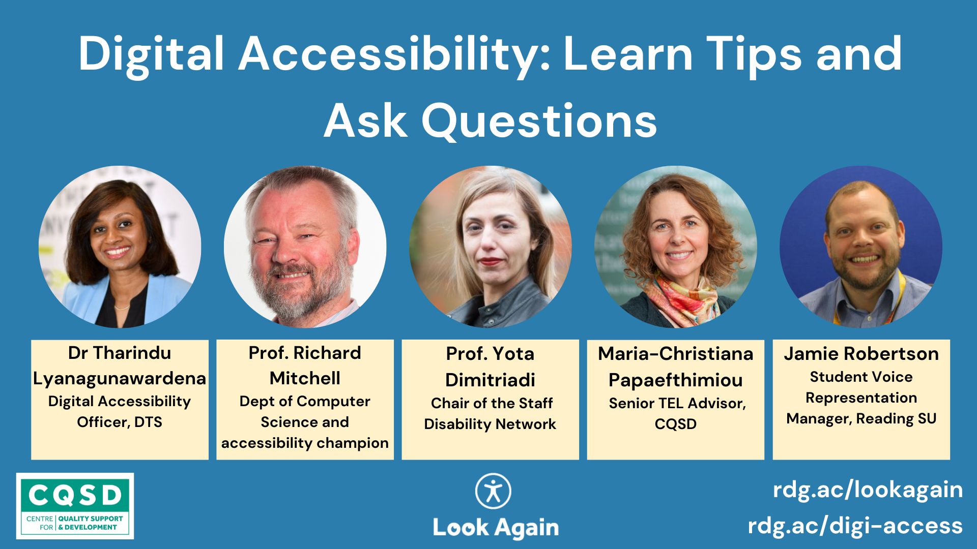 digital accessibility learn tips and ask questions Dr tharindu liyanagunawardena Digital accessibility officer DTS Prof. Yota Dimitriadi Chair of the Staff Disability Network Prof. Richard Mitchell Department of Computer Science and accessibility champion Maria Papaefthimiou Senior TEL Advisor, CQSD Jamie Robertson, Student Voice and Representation Manager Reading SU rdg.ac/lookagain rdg.ac/digi-access