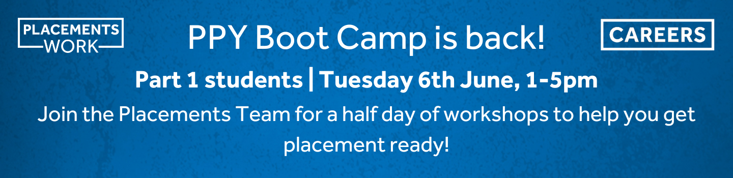 PPY Bootcamp is back! Part 1 students, Tuesday 6th June 1-5pm, Join the Placements Team for a half day of workshops to help you get placement ready!
