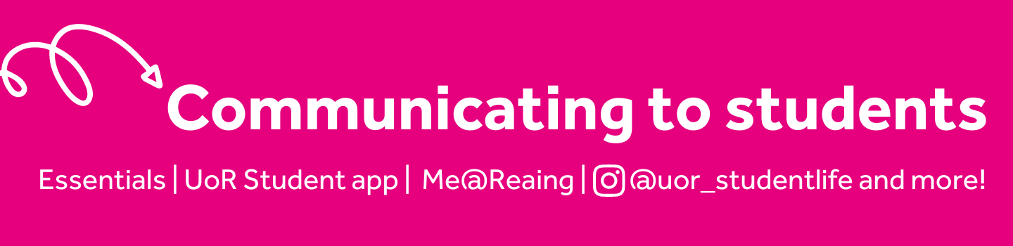 Graphic. Text: Communicating to students. Essentials | UoR Student app | Me@Reading | @uor_studentlife and more!