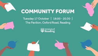 A poster advertising the time, date and location of the University's Autumn Community Forum: Tuesday 17 October, 6-8.30pm, The Pavilion, Oxford Road, Reading